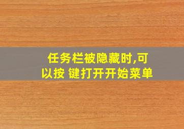 任务栏被隐藏时,可以按 键打开开始菜单